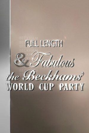 Full Length & Fabulous: The Beckhams’ World Cup Party (2006) poster