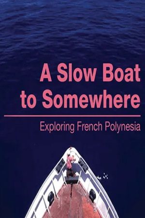 A Slow Boat to Somewhere: Exploring French Polynesia (2006) poster