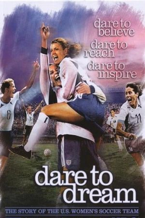 Dare To Dream: The Story of the U.S. Women’s Soccer Team (2007) poster