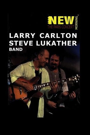Larry Carlton & Steve Lukather Band: New Morning – The Paris concert (2005) poster