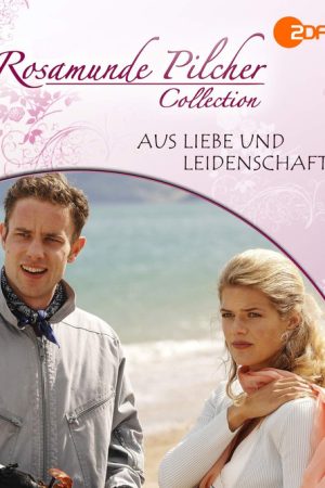 Rosamunde Pilcher: Aus Liebe und Leidenschaft (2007) poster