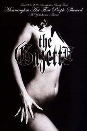 the GazettE TOUR 2006-2007 “DECOMPOSITION BEAUTY” FINAL MEANINGLESS ART THAT PEOPLE SHOWED AT YOKOHAMA ARENA (2007) poster